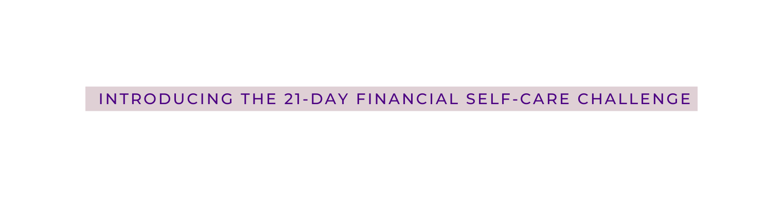Introducing the 21 Day Financial Self Care Challenge